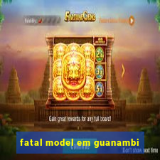 fatal model em guanambi